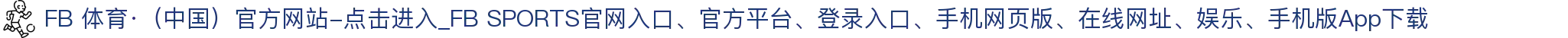 FB 体育·（中国）官方网站-点击进入_FB SPORTS